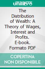 The Distribution of Wealth: A Theory of Wages, Interest and Profits. E-book. Formato PDF ebook