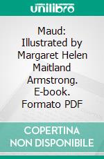 Maud: Illustrated by Margaret Helen Maitland Armstrong. E-book. Formato PDF ebook di Alfred Tennyson