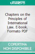 Chapters on the Principles of International Law. E-book. Formato PDF ebook di John Westlake