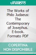 The Works of Philo Judaeus: The Contemporary of Josephus. E-book. Formato PDF ebook di C. D. Yonge