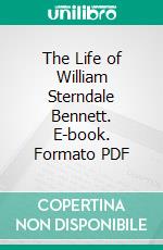 The Life of William Sterndale Bennett. E-book. Formato PDF