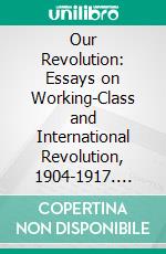 Our Revolution: Essays on Working-Class and International Revolution, 1904-1917. E-book. Formato PDF ebook di Leon Trotsky