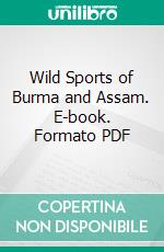 Wild Sports of Burma and Assam. E-book. Formato PDF ebook di Colonel Pollok