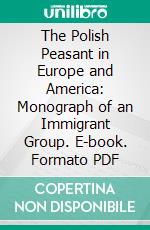 The Polish Peasant in Europe and America: Monograph of an Immigrant Group. E-book. Formato PDF ebook