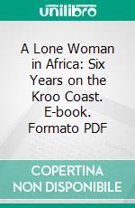 A Lone Woman in Africa: Six Years on the Kroo Coast. E-book. Formato PDF ebook