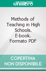 Methods of Teaching in High Schools. E-book. Formato PDF ebook di Samuel Chester Parker