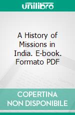 A History of Missions in India. E-book. Formato PDF ebook