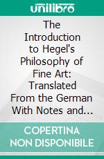 The Introduction to Hegel's Philosophy of Fine Art: Translated From the German With Notes and Prefatory Essay. E-book. Formato PDF ebook