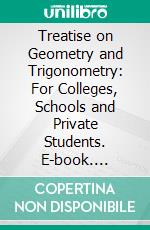 Treatise on Geometry and Trigonometry: For Colleges, Schools and Private Students. E-book. Formato PDF ebook