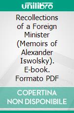 Recollections of a Foreign Minister (Memoirs of Alexander Iswolsky). E-book. Formato PDF ebook di Charles Louis Seeger