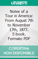 Notes of a Tour in America: From August 7th to November 17th, 1877. E-book. Formato PDF ebook