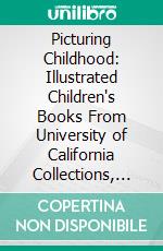 Picturing Childhood: Illustrated Children's Books From University of California Collections, 1550-1990. E-book. Formato PDF ebook