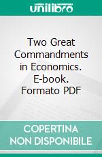 Two Great Commandments in Economics. E-book. Formato PDF ebook di James E. Mills