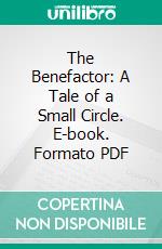 The Benefactor: A Tale of a Small Circle. E-book. Formato PDF