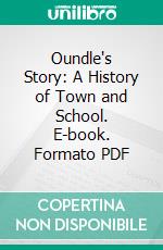 Oundle's Story: A History of Town and School. E-book. Formato PDF ebook di Canon Smalley Law