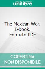 The Mexican War. E-book. Formato PDF ebook di Edward Deering Mansfield