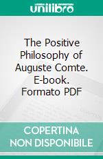 The Positive Philosophy of Auguste Comte. E-book. Formato PDF ebook