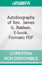 Autobiography of Rev. James G. Baldwin. E-book. Formato PDF ebook di James G. Baldwin