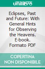 Eclipses, Past and Future: With General Hints for Observing the Heavens. E-book. Formato PDF ebook di Samuel Jenkins Johnson