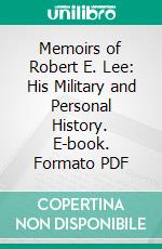 Memoirs of Robert E. Lee: His Military and Personal History. E-book. Formato PDF ebook