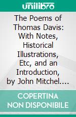 The Poems of Thomas Davis: With Notes, Historical Illustrations, Etc, and an Introduction, by John Mitchel. E-book. Formato PDF ebook di Thomas Davis