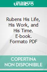 Rubens His Life, His Work, and His Time. E-book. Formato PDF