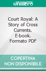 Court Royal: A Story of Cross Currents. E-book. Formato PDF