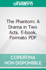 The Phantom: A Drama in Two Acts. E-book. Formato PDF ebook