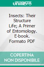 Insects: Their Structure Life; A Primer of Entomology. E-book. Formato PDF