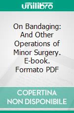 On Bandaging: And Other Operations of Minor Surgery. E-book. Formato PDF ebook