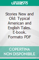 Stories New and Old: Typical American and English Tales. E-book. Formato PDF ebook di Hamilton Wright Mabie