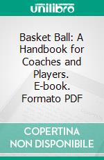 Basket Ball: A Handbook for Coaches and Players. E-book. Formato PDF ebook di Charles Digby Wardlaw