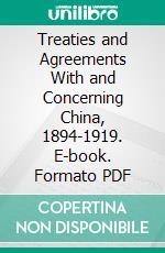 Treaties and Agreements With and Concerning China, 1894-1919. E-book. Formato PDF ebook