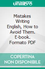 Mistakes Writing English, How to Avoid Them. E-book. Formato PDF ebook di Marshall T. Bigelow