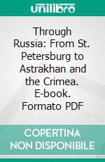 Through Russia: From St. Petersburg to Astrakhan and the Crimea. E-book. Formato PDF ebook di Maria Guthrie Katharine Blanche Guthrie