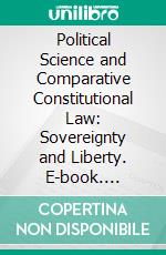 Political Science and Comparative Constitutional Law: Sovereignty and Liberty. E-book. Formato PDF ebook di John W. Burgess