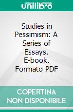 Studies in Pessimism: A Series of Essays. E-book. Formato PDF ebook