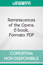 Reminiscences of the Opera. E-book. Formato PDF ebook di Benjamin Lumley