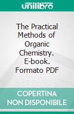 The Practical Methods of Organic Chemistry. E-book. Formato PDF ebook di Ludwig Gattermann