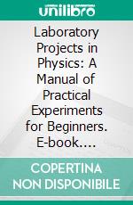 Laboratory Projects in Physics: A Manual of Practical Experiments for Beginners. E-book. Formato PDF