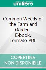 Common Weeds of the Farm and Garden. E-book. Formato PDF ebook