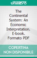 The Continental System: An Economic Interpretation. E-book. Formato PDF ebook