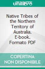 Native Tribes of the Northern Territory of Australia. E-book. Formato PDF ebook