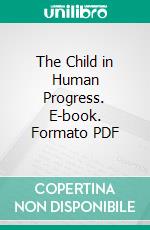 The Child in Human Progress. E-book. Formato PDF ebook