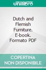 Dutch and Flemish Furniture. E-book. Formato PDF ebook di Esther Singleton