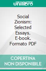 Social Zionism: Selected Essays. E-book. Formato PDF ebook