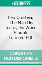 Leo Ornstein: The Man His Ideas, His Work. E-book. Formato PDF