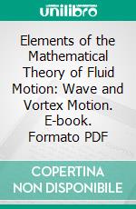 Elements of the Mathematical Theory of Fluid Motion: Wave and Vortex Motion. E-book. Formato PDF ebook