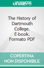 The History of Dartmouth College. E-book. Formato PDF ebook di Baxter Perry Smith