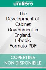 The Development of Cabinet Government in England. E-book. Formato PDF ebook